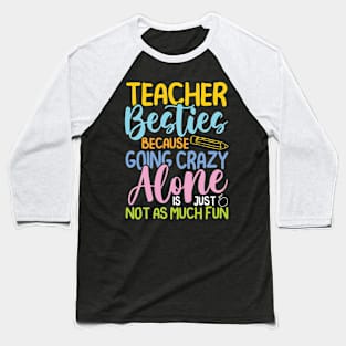 Teacher Besties Because Going Crazy Alone Is Not Fun -Teacher Baseball T-Shirt